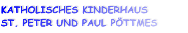 KATHOLISCHES KINDERHAUS  ST. PETER UND PAUL PÖTTMES
